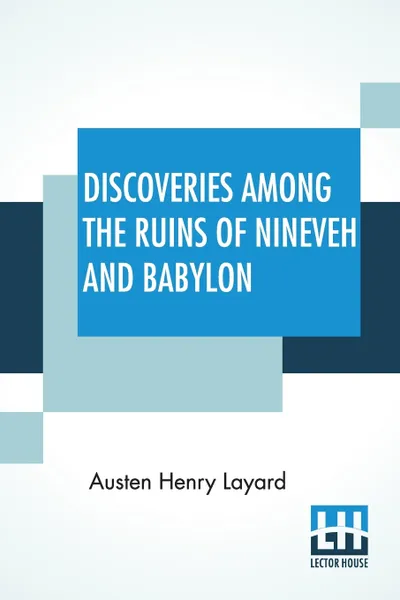 Обложка книги Discoveries Among The Ruins Of Nineveh And Babylon. With Travels In Armenia, Kurdistan, And The Desert, Abridged From The Larger Work., Austen Henry Layard