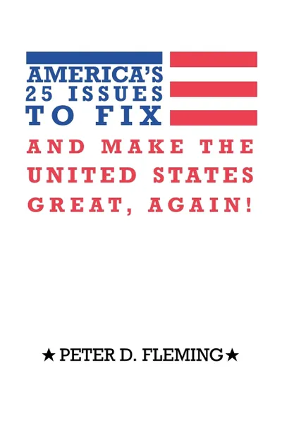 Обложка книги America's 25 Issues to Fix and Make the United States Great, Again!, Peter D. Fleming