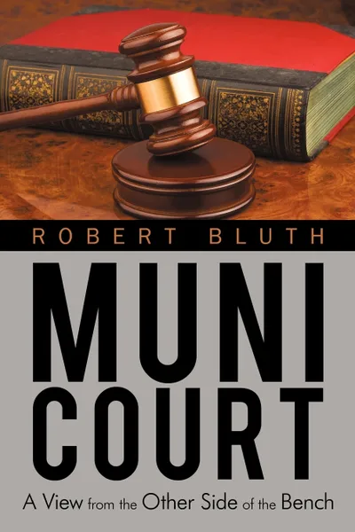 Обложка книги Muni Court. A View from the Other Side of the Bench, Bluth Robert Bluth, Robert Bluth, Robert Bluth