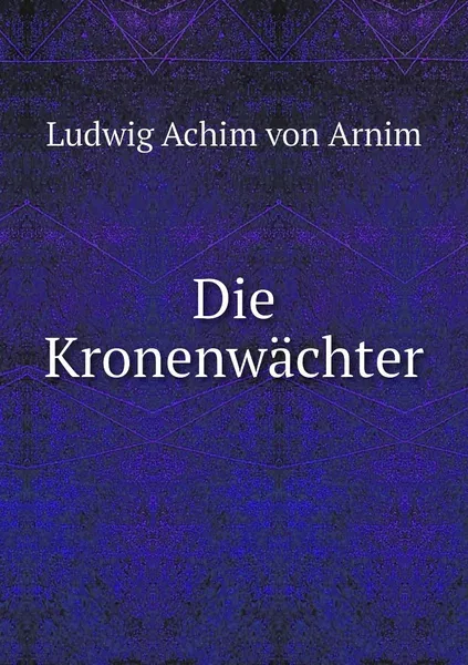 Обложка книги Die Kronenwachter, Ludwig Achim von Arnim