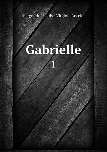 Обложка книги Gabrielle. 1, Marguerite-Louise-Virginie Ancelot