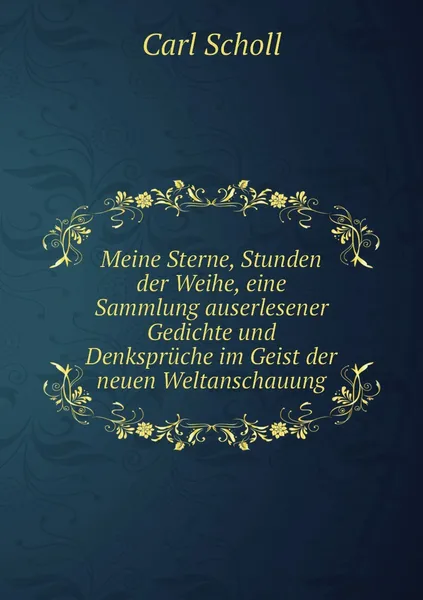 Обложка книги Meine Sterne, Stunden der Weihe, eine Sammlung auserlesener Gedichte und Denkspruche im Geist der neuen Weltanschauung, Carl Scholl