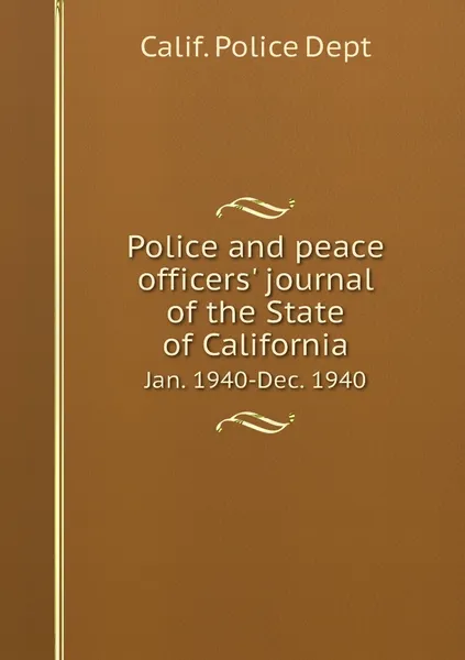 Обложка книги Police and peace officers' journal of the State of California. Jan. 1940-Dec. 1940, Calif. Police Dept