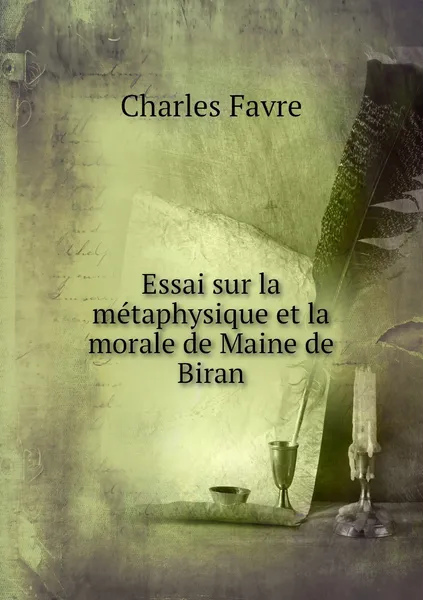 Обложка книги Essai sur la metaphysique et la morale de Maine de Biran, Charles Favre