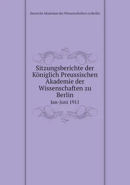 Обложка книги Sitzungsberichte der Koniglich Preussischen Akademie der Wissenschaften zu Berlin. Jan-Juni 1911, Deutsche Akademie der Wissenschaften zu Berlin