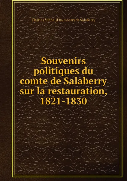 Обложка книги Souvenirs politiques du comte de Salaberry sur la restauration, 1821-1830, Charles Michel d'Irumberry de Salaberry