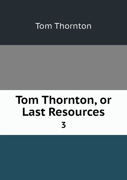 Обложка книги Tom Thornton, or Last Resources. 3, Tom Thornton
