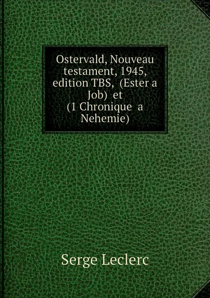 Обложка книги Ostervald, Nouveau testament, 1945, edition TBS,  (Ester a Job)  et  (1 Chronique  a Nehemie), Serge Leclerc