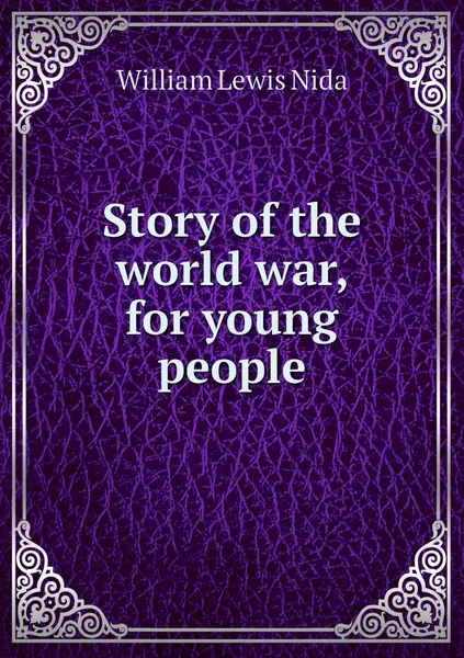 Обложка книги Story of the world war, for young people, William Lewis Nida