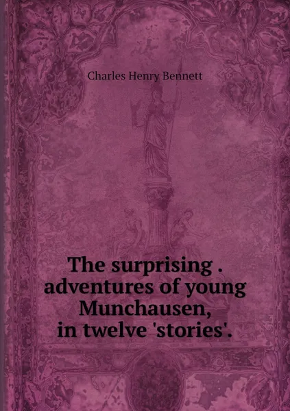 Обложка книги The surprising . adventures of young Munchausen, in twelve 'stories'., Charles Henry Bennett