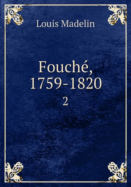 Обложка книги Fouche, 1759-1820. 2, Louis Madelin