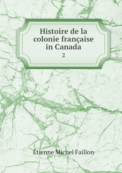 Обложка книги Histoire de la colonie francaise in Canada. 2, Étienne Michel Faillon