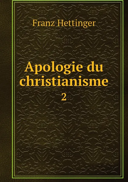 Обложка книги Apologie du christianisme. 2, Franz Hettinger