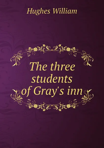 Обложка книги The three students of Gray's inn, Hughes William