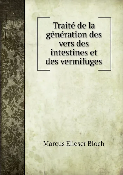 Обложка книги Traite de la generation des vers des intestines et des vermifuges, Marcus Elieser Bloch