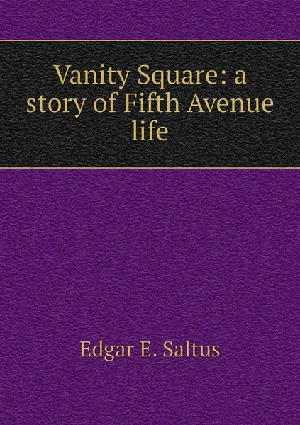 Обложка книги Vanity Square: a story of Fifth Avenue life, Edgar E. Saltus