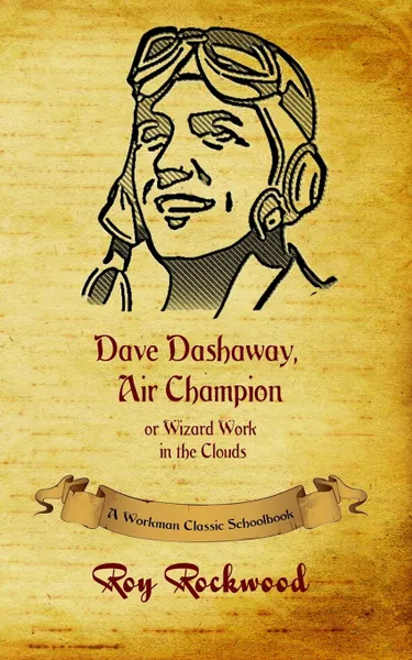 Обложка книги Dave Dashaway, Air Champion. A Workman Classic Schoolbook, Workman Classic Schoolbooks, Roy Rockwood, Weldon J. Cobb