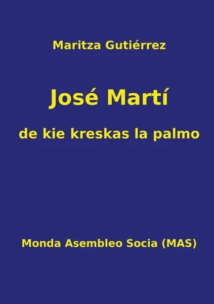 Обложка книги Jose Marti - de kie kreskas la palmo, Maritza Gutiérrez