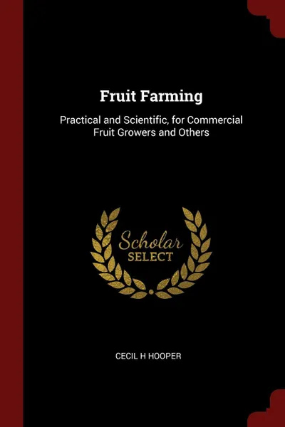 Обложка книги Fruit Farming. Practical and Scientific, for Commercial Fruit Growers and Others, Cecil H Hooper