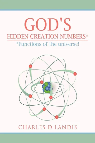 Обложка книги God's Hidden Creation Numbers*. *Functions of the universe!, Charles D Landis