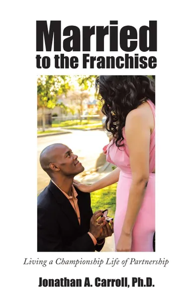 Обложка книги Married to the Franchise. Living a Championship Life of Partnership, Jonathan A. Carroll Ph. D.