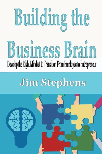 Обложка книги Building the Business Brain. Develop the Right Mindset to Transition From Employee to Entrepreneur, Jim Stephens Stephens