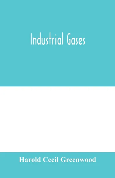 Обложка книги Industrial gases, Harold Cecil Greenwood