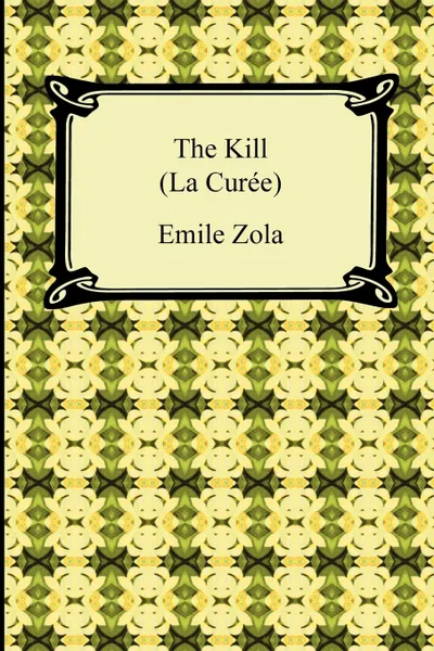 Обложка книги The Kill (La Curee), Emile Zola, Alexander Teixeira De Mattos