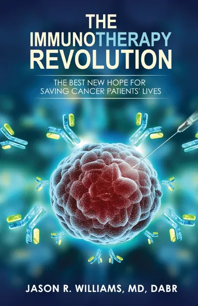 Обложка книги The Immunotherapy Revolution. The Best New Hope For Saving Cancer Patients' Lives, Jason R. Williams