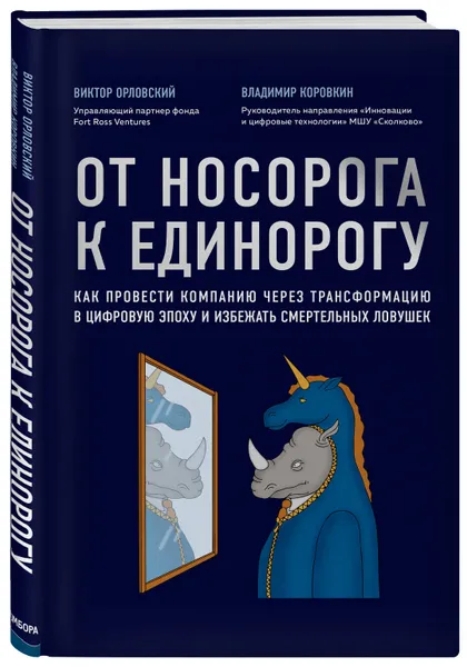 Обложка книги От носорога к единорогу. Как управлять корпорациями в эпоху цифровой трансформации, Орловский Виктор Михайлович, Коровкин  Владимир Владиславович