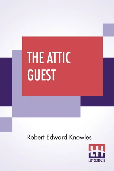 Обложка книги The Attic Guest. A Novel, Robert Edward Knowles