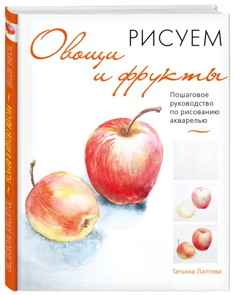 Обложка книги Рисуем овощи и фрукты. Пошаговое руководство по рисованию акварелью, Лаптева Татьяна Евгеньевна