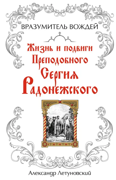 Обложка книги Вразумитель вождей. Жизнь и подвиги Преподобного Сергия Радонежского, Летуновский Александр С.