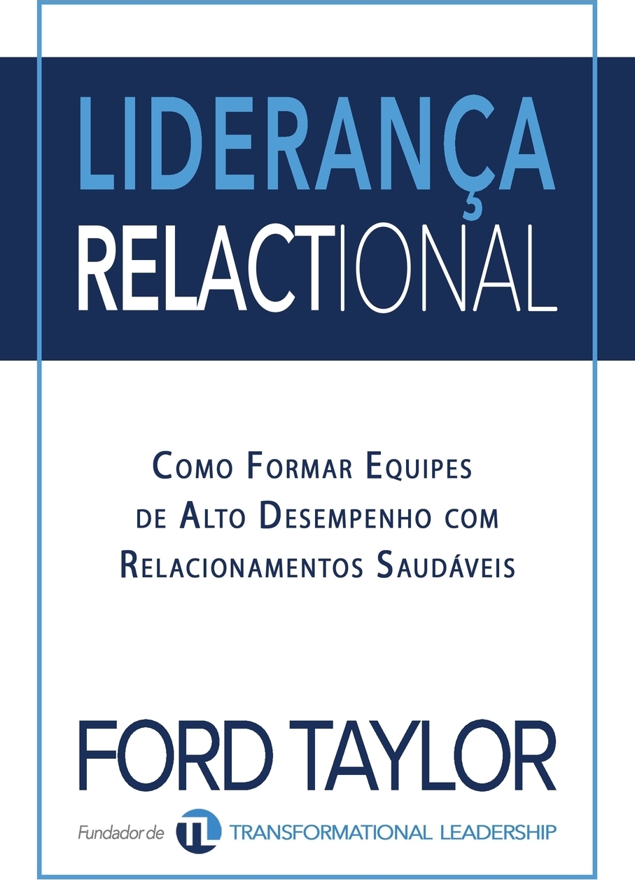 Lideranca Relactional. Como Formar Equipes de Alto Desempenho com Relacionamentos Saudaveis