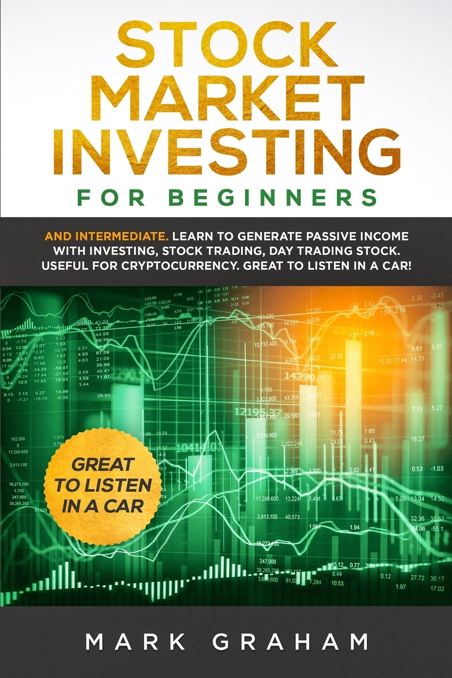 Stock Market Investing for Beginners. And Intermediate. Learn to Generate Passive Income with Investing, Stock Trading, Day Trading Stock. Useful for Cryptocurrency