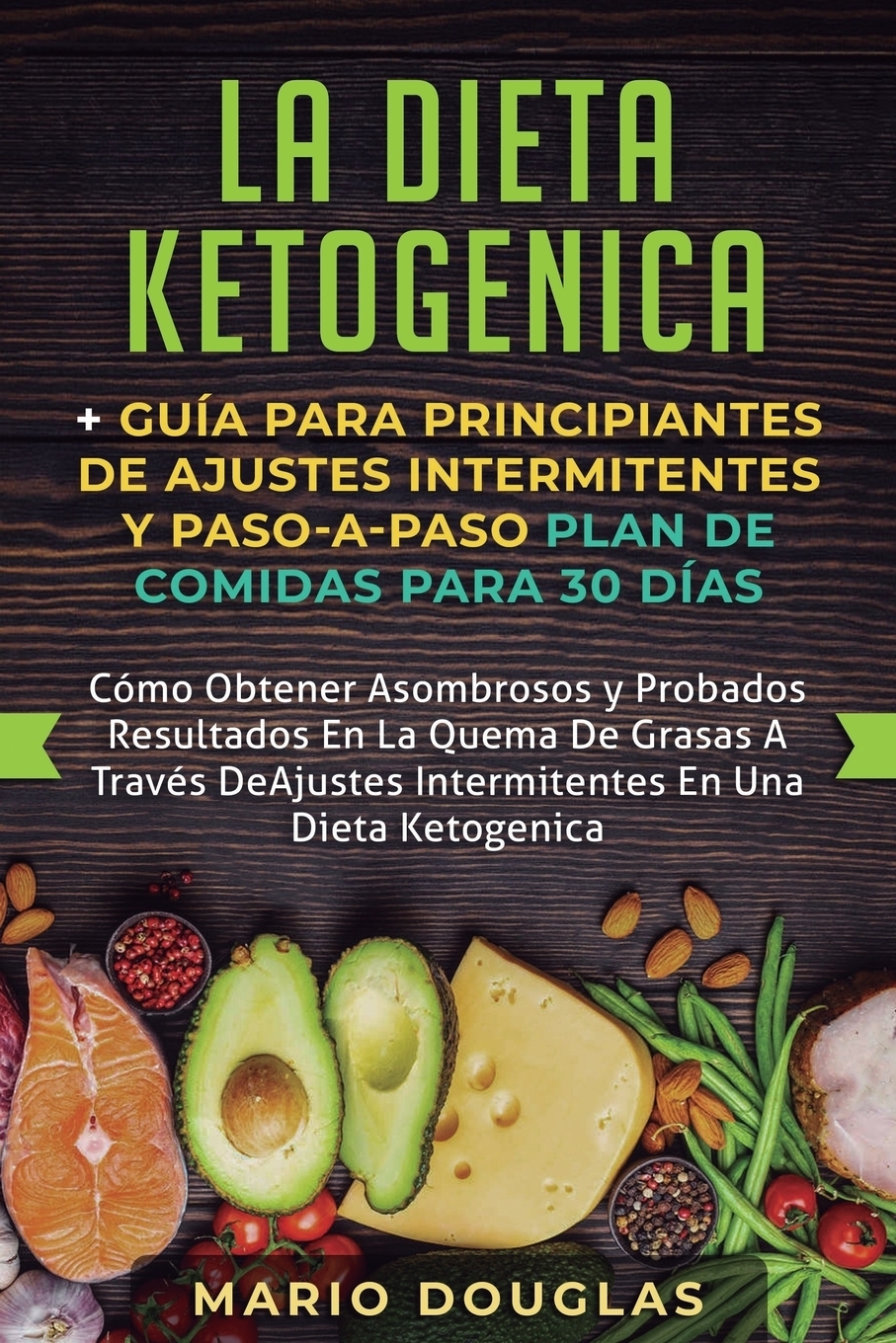 La dieta Ketogenica + Guia Para Principiantes de Ajustes intermitentes y Paso-a-Paso Plan de Comidas Para 30 Dias. Como Obtener Asombrosos y Probados Resultados En La Quema De Grasas A Traves De Ajustes Intermitentes En Una Dieta Ketogenica