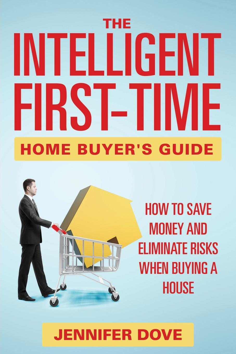 фото The Intelligent First-Time Home Buyer's Guide. How to Save Money and Eliminate Risks when Buying a House