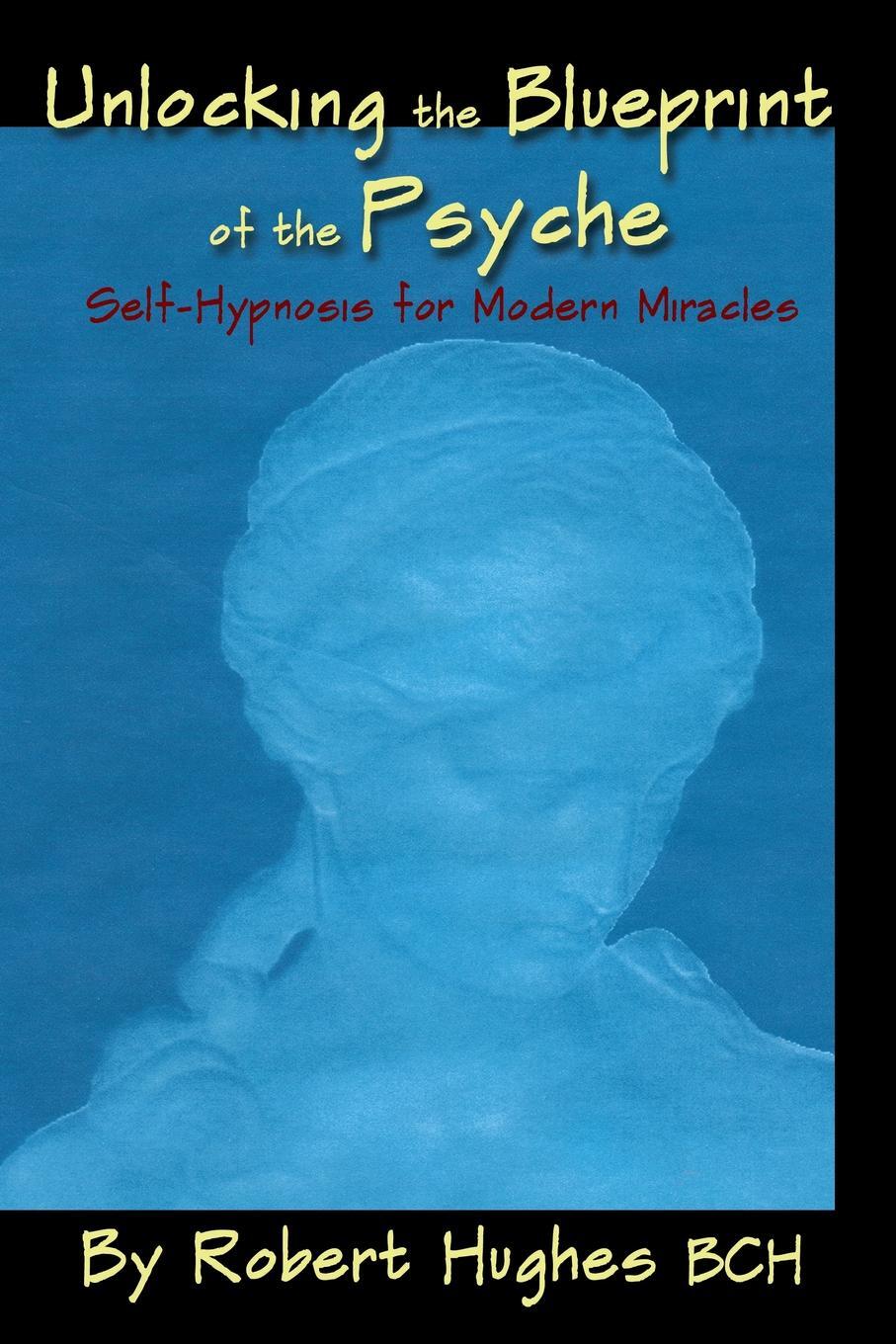 фото Unlocking the Blueprint of the Psyche. Self-Hypnosis for Modern Miracles