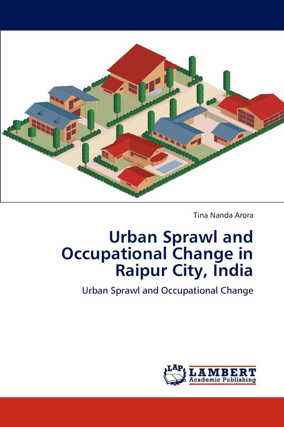 Urban Sprawl and Occupational Change in Raipur City, India. Tina Nanda Arora Urban Sprawl and Occupational Change in Raipur City, India. Tina Nanda Arora