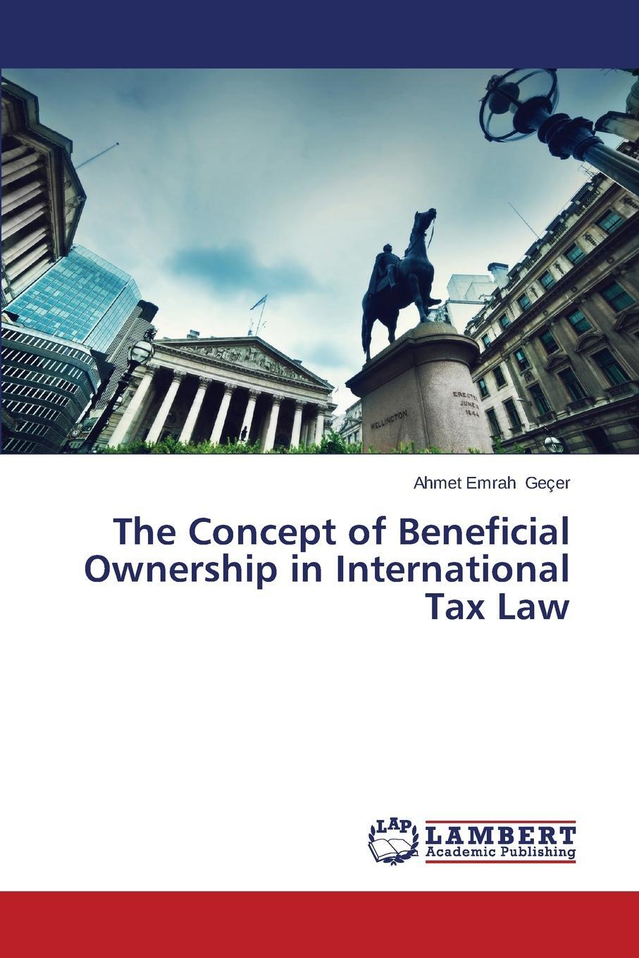 The Concept of Beneficial Ownership in International Tax Law. Ge?er Ahmet Emrah The Concept of Beneficial Ownership in International Tax Law. Ge?er Ahmet Emrah