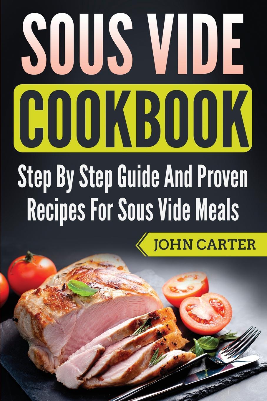 фото Sous Vide Cookbook. Step By Step Guide And Proven Recipes For Sous Vide Meals