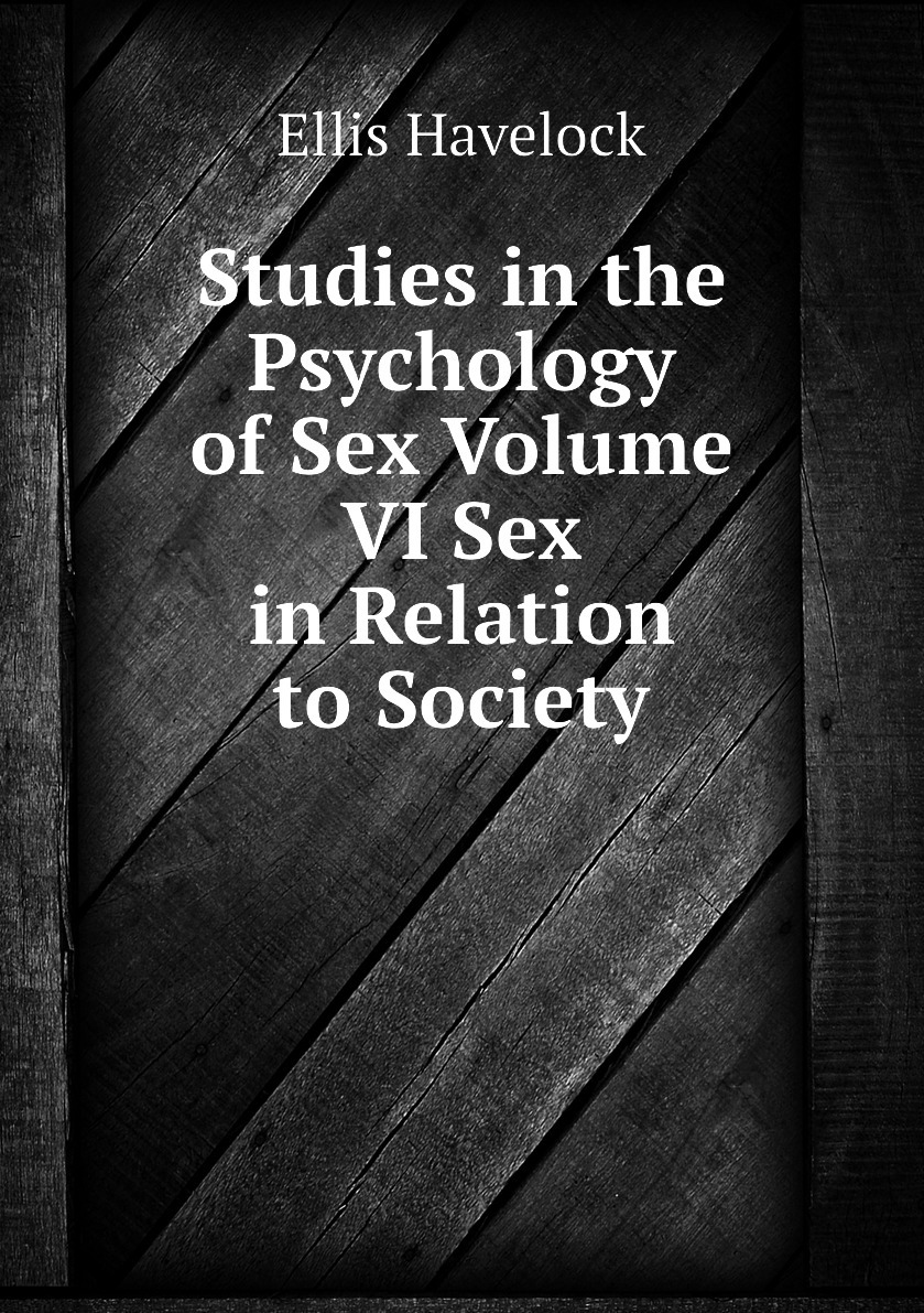 Studies in the Psychology of Sex Volume VI Sex in Relation to Society |  Ellis Havelock