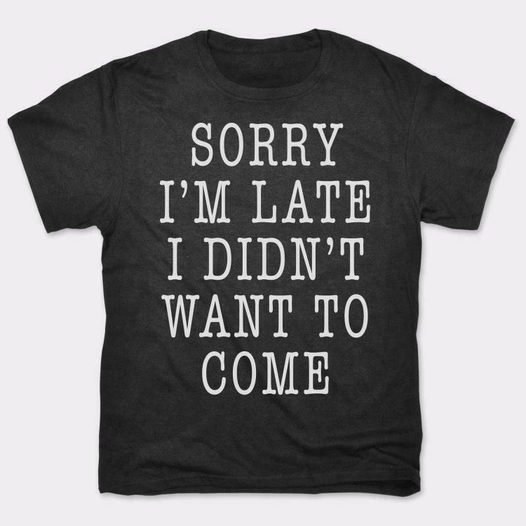 You are sorry late. Sorry im late i didn't want to come Tshirt. Футболка sorry im late i didn't want to come emxbxdfhrbyf. I'M sorry i'm late. Sorry i'm late i didn't want to come Dress.