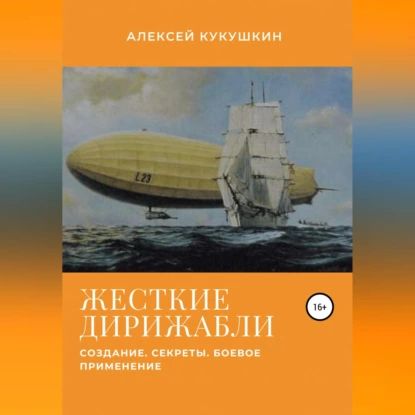 Жесткие дирижабли. Создание. Секреты. Боевое применение | Кукушкин Алексей Николаевич | Электронная аудиокнига