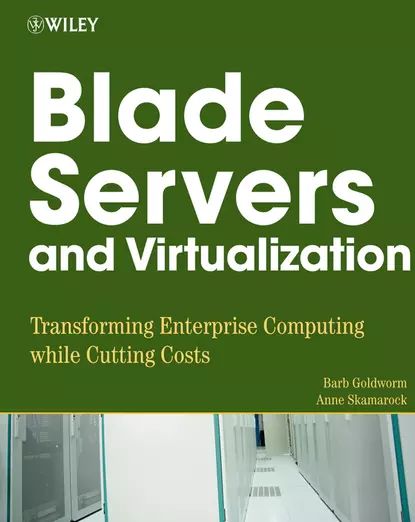 Blade Servers and Virtualization | Skamarock Anne, Goldworm Barb | Электронная книга