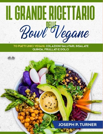 Il Grande Ricettario Delle Bowl Vegane | Turner Joseph P. | Электронная книга