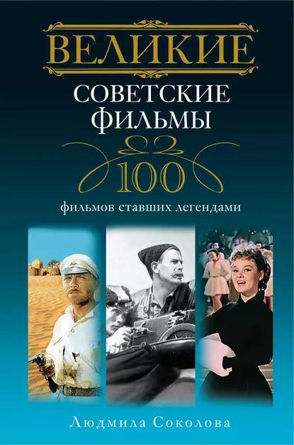 Великие советские фильмы. 100 фильмов, ставших легендами | Соколова Людмила Анатольевна | Электронная книга