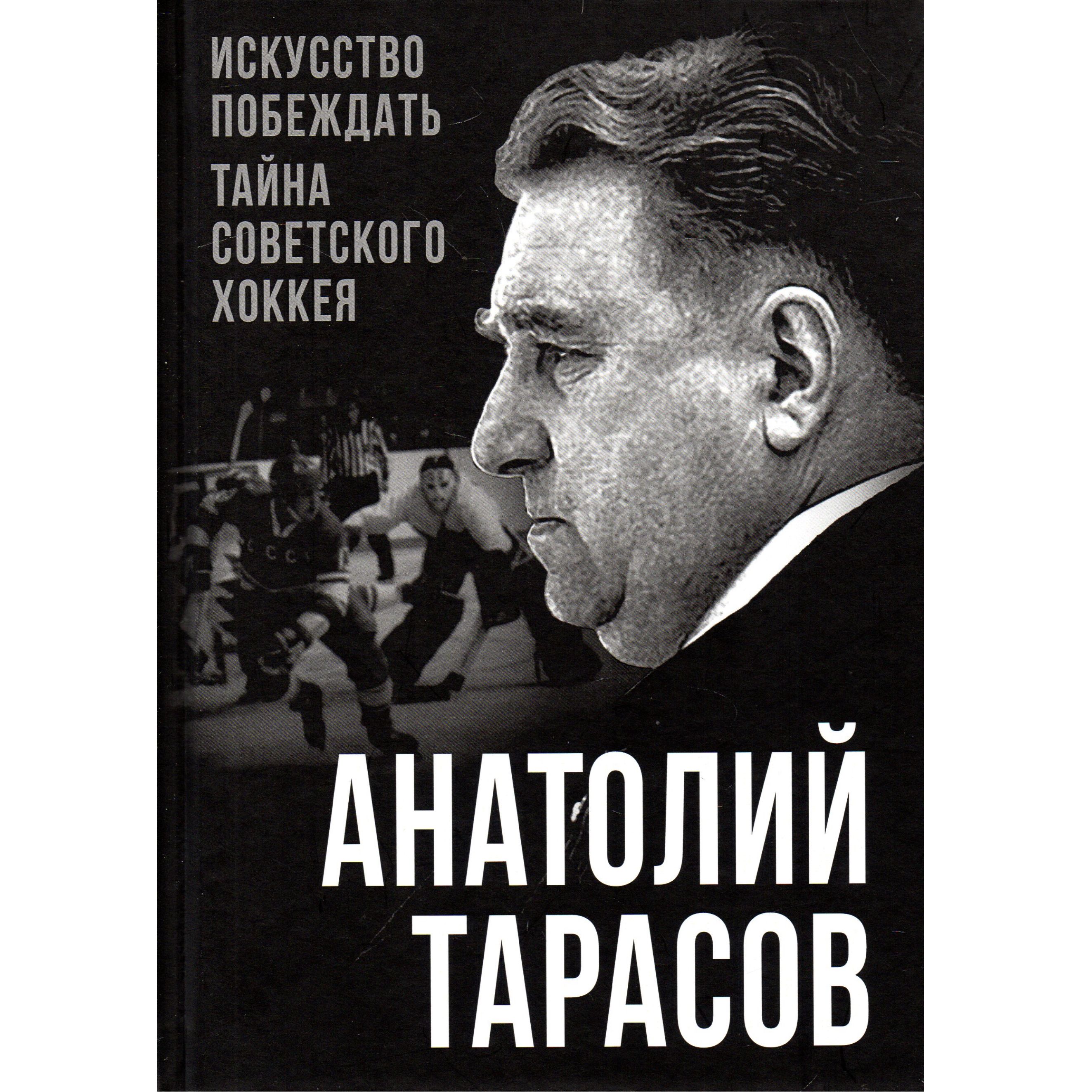 Искусство побеждать. Тайна советского хоккея | Тарасов Анатолий - купить с  доставкой по выгодным ценам в интернет-магазине OZON (1304114964)