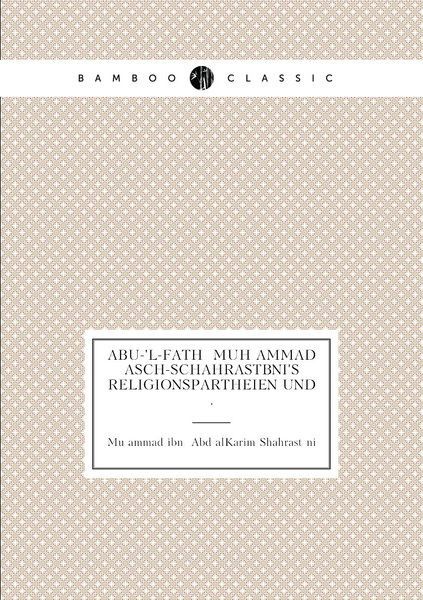 Abu-'l-fath. Muh.ammad Asch-schahrastani's Religionspartheien und ...