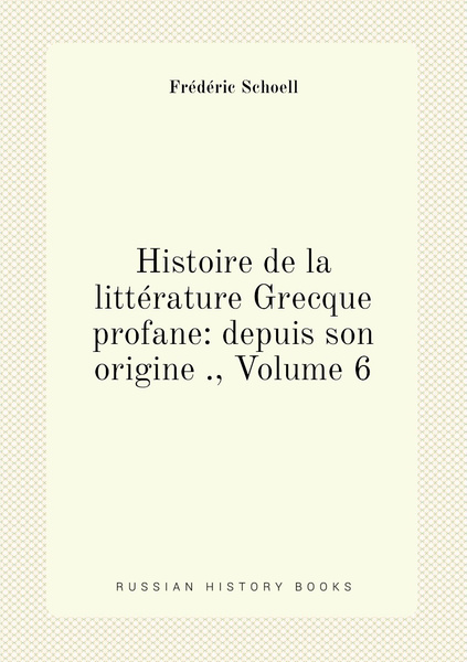 Histoire De La Litterature Grecque Profane Depuis Son Origine Volume 6 купить с доставкой 